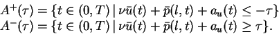 \begin{displaymath}
\begin{array}{rcl}
A^+(\tau) &=& \{t \in (0,T) \, \vert \, \...
...\nu \bar{u}(t) + \bar{p}(l,t) + a_u(t) \ge
\tau \}.
\end{array}\end{displaymath}