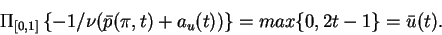 \begin{displaymath}
\Pi_{[0,1]}\left\{ -1/\nu(\bar{p}(\pi,t) + a_u(t)) \right\} = max \{0,2t-1\} =
\bar{u}(t).
\end{displaymath}