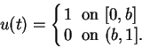 \begin{displaymath}
u(t) = \left\{
\begin{array}{rl}
1 & \mbox{ on }[0,b]\\
0& \mbox{ on }(b,1].
\end{array}\right.
\end{displaymath}