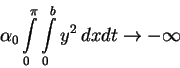 \begin{displaymath}
\alpha_0 \int\limits_0^\pi\int\limits_0^b y^2\, dxdt \rightarrow - \infty
\end{displaymath}