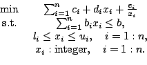 \begin{displaymath}\begin{array}{rcl} \mbox{min } & \sum_{i=1}^nc_i+d_ix_i+\frac...
... \quad i=1:n,\\  & x_i: \mbox{integer},\quad i=1:n. \end{array}\end{displaymath}
