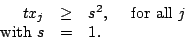 \begin{displaymath}
\begin{array}{rcl}
tx_j&\geq& s^2, \quad \mbox{ for all } j\\
\mbox{with }s &=& 1.
\end{array}\end{displaymath}