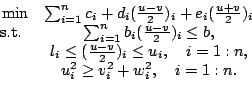 \begin{displaymath}\begin{array}{rcl} \mbox{min}& \sum_{i=1}^n c_i+d_i(\frac{u-v...
...uad i=1:n,\\  & u_i^2 \geq v_i^2+w_i^2,\quad i=1:n. \end{array}\end{displaymath}
