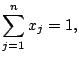 $\displaystyle \sum_{j=1}^n x_j=1,$