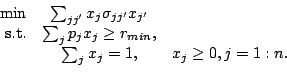 \begin{displaymath}\begin{array}{rcl} \mbox{min}&\sum_{jj'}x_j\sigma_{jj'}x_{j'}...
...\geq r_{min},&\\  &\sum_j x_j=1,& x_j\geq 0, j=1:n. \end{array}\end{displaymath}