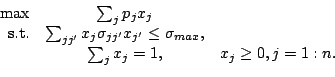 \begin{displaymath}\begin{array}{rcl} \mbox{max}&\sum_j p_jx_j&\\  \mbox{s.t.}&\...
...\sigma_{max},&\\  &\sum_j x_j=1,& x_j\geq 0, j=1:n. \end{array}\end{displaymath}