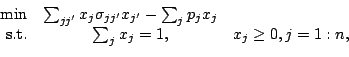 \begin{displaymath}\begin{array}{rcl}
\mbox{min}&\sum_{jj'}x_j\sigma_{jj'}x_{j'}...
...j&\\
\mbox{s.t.}&\sum_j x_j=1,& x_j\geq 0, j=1:n,
\end{array}\end{displaymath}