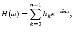 $\displaystyle H(\omega)=\sum^{n-1}_{k=0}h_ke^{-ik\omega }, $