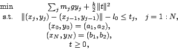\begin{displaymath}\begin{array}{rcl} \mbox{min}& \sum_j m_j g y_j+\frac{k}{2}\V...
...,a_2),& \\  & (x_N,y_N)=(b_1,b_2),& \\  & t\geq 0,& \end{array}\end{displaymath}