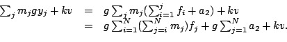 \begin{displaymath}
\begin{array}{rcl}
\sum_j m_j g y_j+kv&=&g\sum_jm_j(\sum_{i=...
...um_{i=1}^N(\sum_{j=i}^Nm_j)f_j+g\sum_{j=1}^Na_2+kv.
\end{array}\end{displaymath}