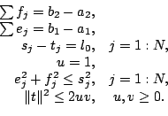 \begin{displaymath}
\begin{array}{rcl}
\sum f_j=b_2-a_2, &\\
\sum e_j=b_1-a_1,...
...j^2,&j=1:N,\\
\Vert t\Vert^2\leq 2uv,& u,v\geq 0.
\end{array}\end{displaymath}