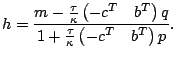 $\displaystyle h=\frac{m-\frac{\tau}{\kappa}\begin{pmatrix}-c^T & b^T\end{pmatrix}q}{1+\frac{\tau}{\kappa}\begin{pmatrix}-c^T& b^T\end{pmatrix}p}.$