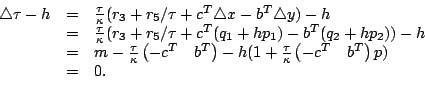 \begin{displaymath}
\begin{array}{rcl}
\triangle\tau -h&=&\frac{\tau}{\kappa}(r_...
...a}\begin{pmatrix}-c^T
& b^T\end{pmatrix}p)\cr &=&0.
\end{array}\end{displaymath}