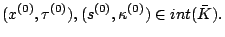 $\displaystyle (x^{(0)},\tau^{(0)}), (s^{(0)},\kappa^{(0)})\in
int(\bar{K}).$