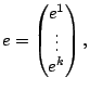 $ e=\begin{pmatrix}e^1\cr\vdots\cr
e^k\end{pmatrix},$