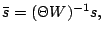 $\displaystyle \bar{s}=(\Theta W)^{-1}s,$