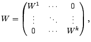 $\displaystyle W=\begin{pmatrix}W^1&\cdots&0\cr \vdots&\ddots&\vdots\cr
0&\cdots&W^k\end{pmatrix},$