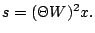 $ s=(\Theta W)^2x.$