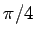 $ \pi/4$
