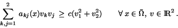 \begin{displaymath}
\sum_{k,j=1}^2\, a_{kj}(x) v_k v_j \,\geq \, c(v_1^2 + v_2^2)
\qquad \forall \; x \in \bar{\Omega}, \; v \in \rm I\! R^2 \,.
\end{displaymath}
