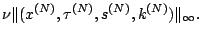 $\displaystyle \nu\Vert(x^{(N)},\tau^{(N)},s^{(N)},k^{(N)})\Vert _\infty.$