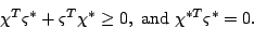 \begin{displaymath}\begin{array}{rclc}
\chi^T\varsigma^\ast+\varsigma^T\chi^\ast\geq 0, \mbox{ and }
\chi^{\ast T}\varsigma^\ast=0.
\end{array}\end{displaymath}