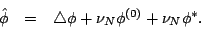 \begin{displaymath}\begin{array}{rcl}
\hat{\phi}&=&\triangle\phi+\nu_N\phi^{(0)}+\nu_N\phi^\ast.
\end{array}\end{displaymath}