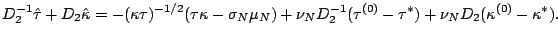 $\displaystyle D_2^{-1}\hat{\tau}+D_2\hat{\kappa}=-(\kappa\tau)^{-1/2}(\tau\kapp...
...\mu_N)
+\nu_ND_2^{-1}(\tau^{(0)}-\tau^\ast)+\nu_ND_2(\kappa^{(0)}-\kappa^\ast).$