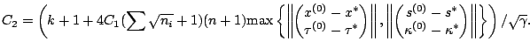 $\displaystyle C_2=\left( k+1+4C_1(\sum\sqrt{n_i}+1)(n+1)\mbox{max}
\left\{\left...
...r\kappa^{(0)}-\kappa^\ast\end{pmatrix}\right\Vert\right\}\right)/\sqrt{\gamma}.$