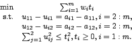 \begin{displaymath}\begin{array}{rcl} \mbox{min}& \sum_{i=1}^m w_it_i\cr \mbox{s...
... \sum_{j=1}^2 u_{ij}^2\leq t_i^2, t_i\geq 0, i=1:m. \end{array}\end{displaymath}