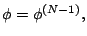 $ \phi=\phi^{(N-1)},$